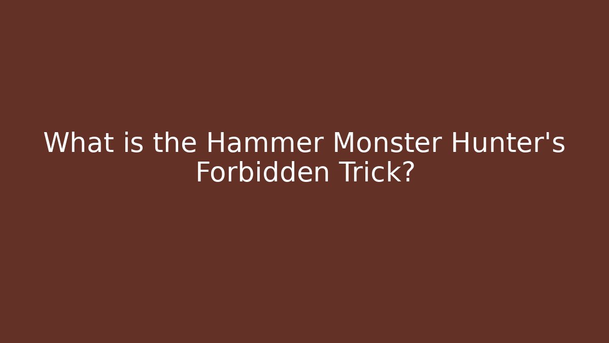 What is the Hammer Monster Hunter's Forbidden Trick?