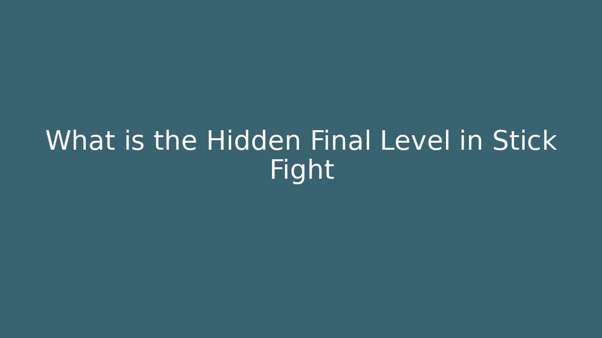 What is the Hidden Final Level in Stick Fight
