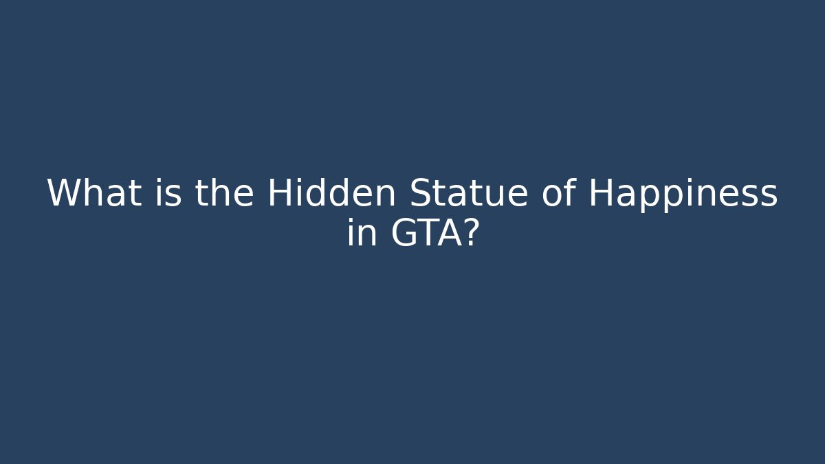 What is the Hidden Statue of Happiness in GTA?