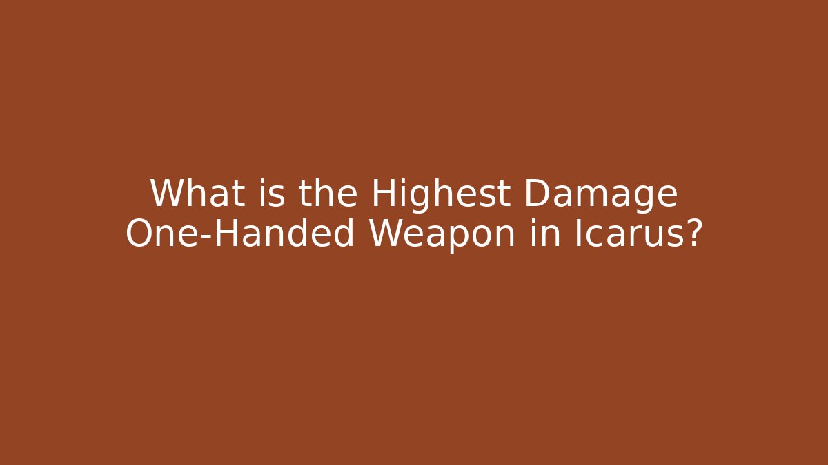 What is the Highest Damage One-Handed Weapon in Icarus?