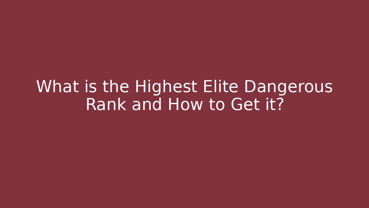 What is the Highest Elite Dangerous Rank and How to Get it?
