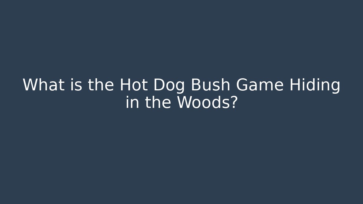 What is the Hot Dog Bush Game Hiding in the Woods?