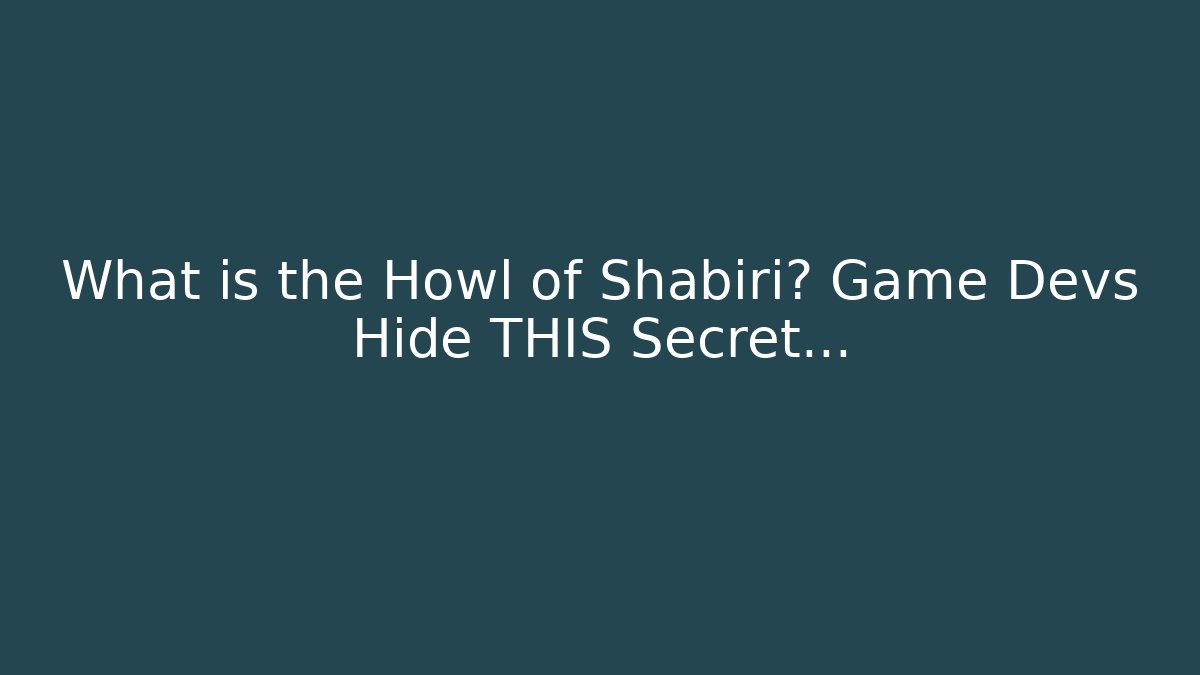 What is the Howl of Shabiri? Game Devs Hide THIS Secret…