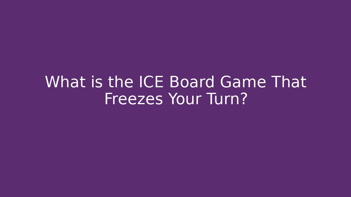 What is the ICE Board Game That Freezes Your Turn?