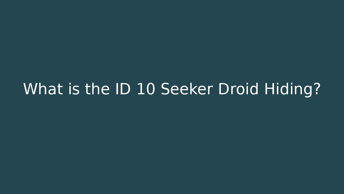 What is the ID 10 Seeker Droid Hiding?