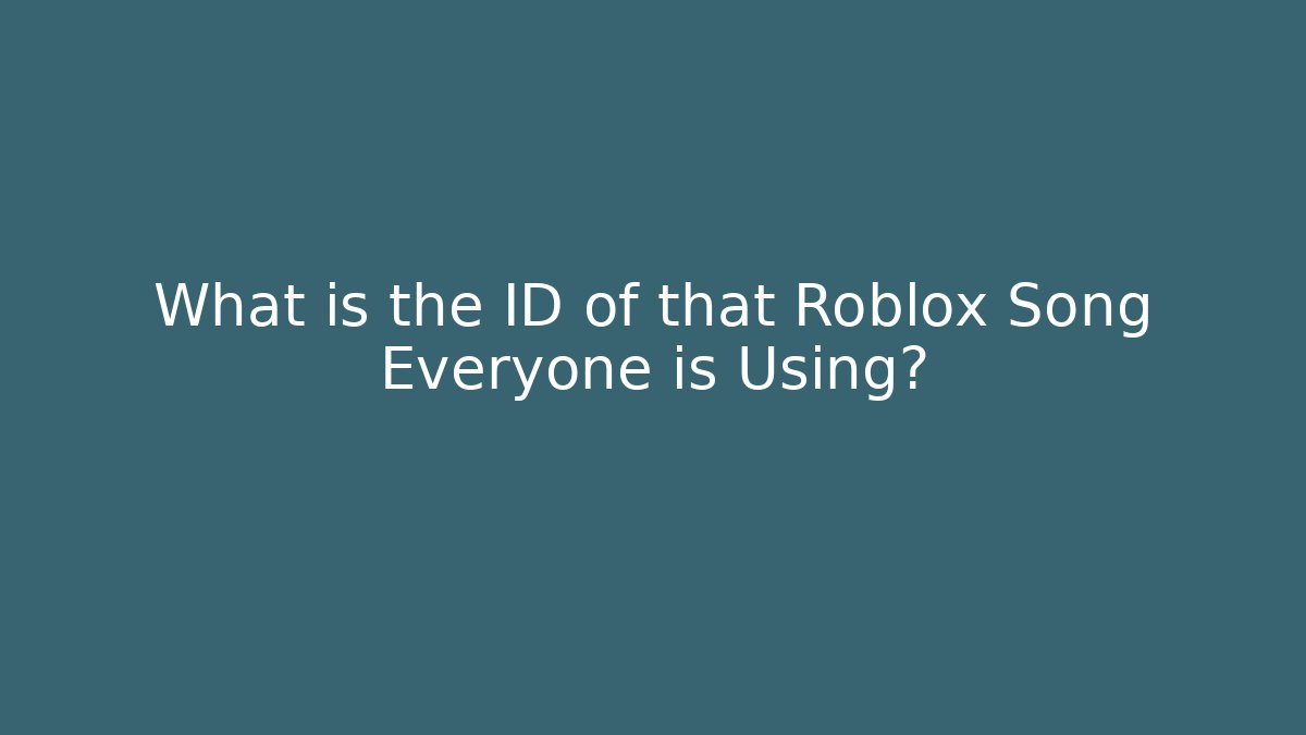 What is the ID of that Roblox Song Everyone is Using?