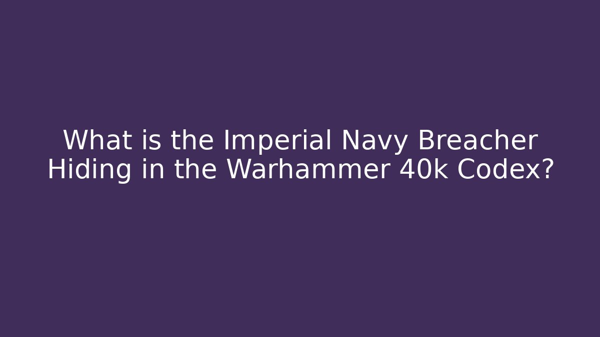 What is the Imperial Navy Breacher Hiding in the Warhammer 40k Codex?