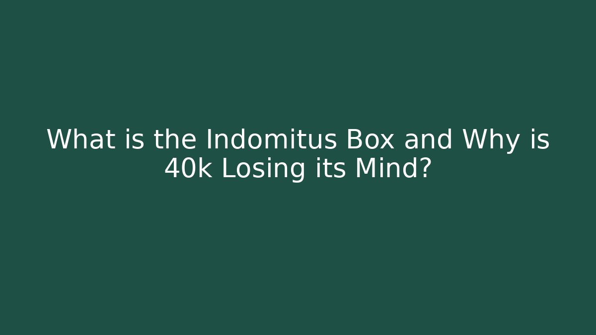 What is the Indomitus Box and Why is 40k Losing its Mind?