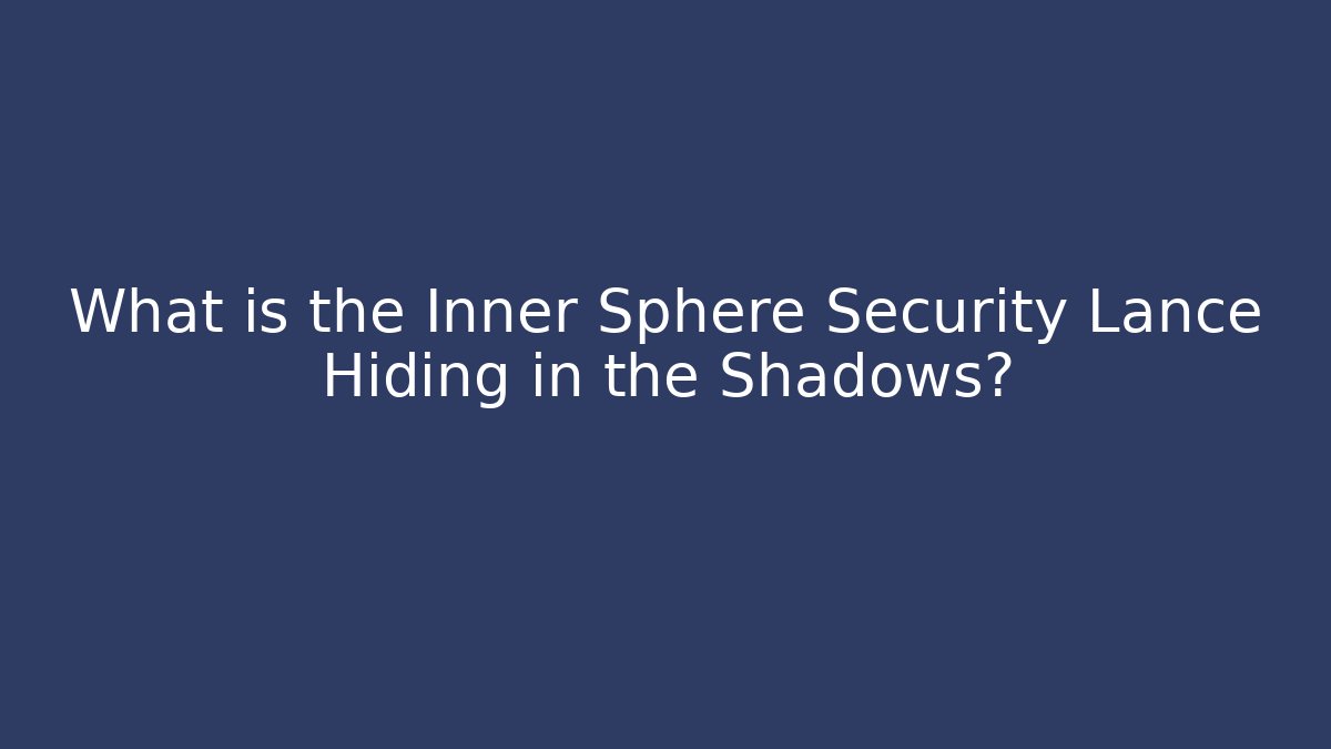 What is the Inner Sphere Security Lance Hiding in the Shadows? - Método de Aprovação