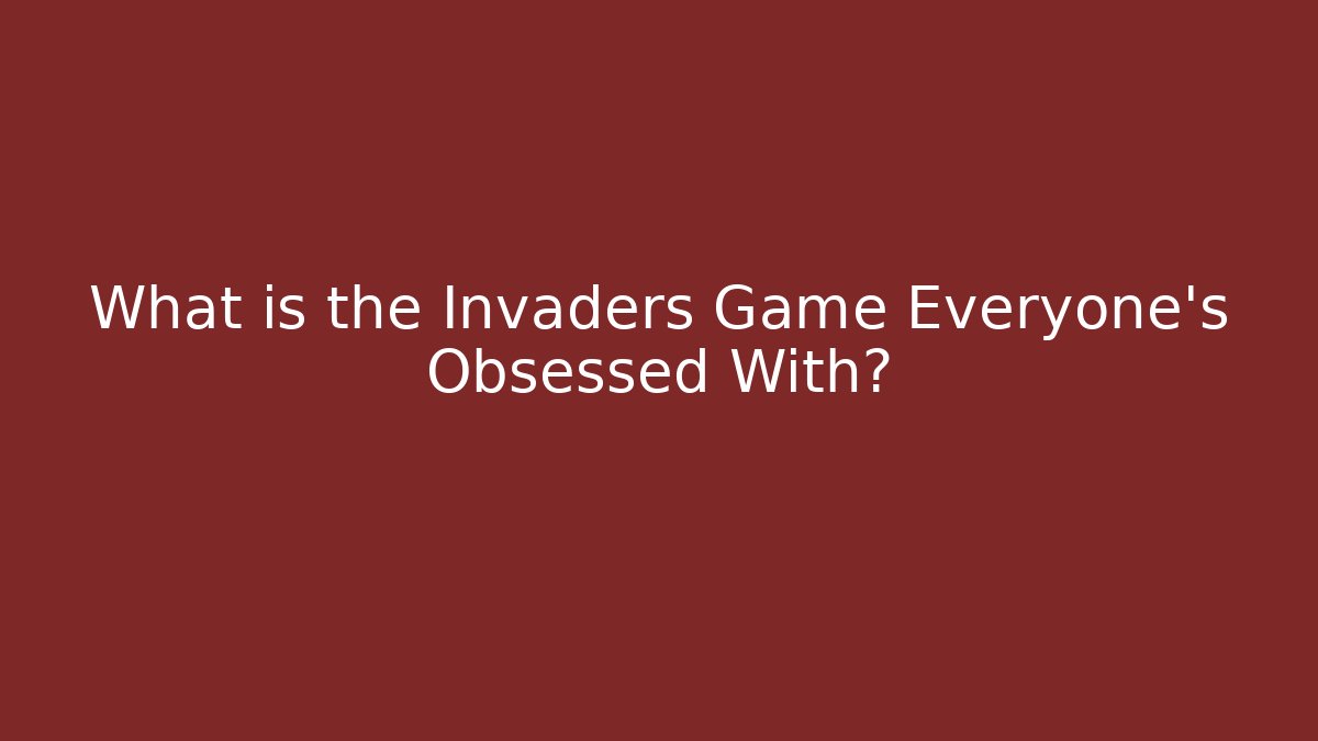 What is the Invaders Game Everyone's Obsessed With?