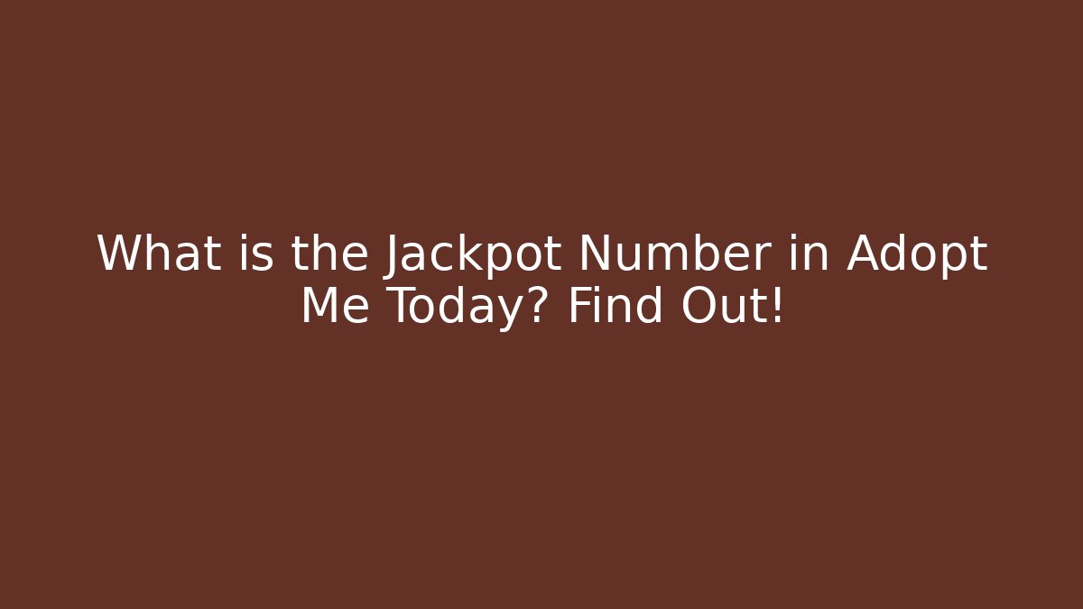 What is the Jackpot Number in Adopt Me Today? Find Out!