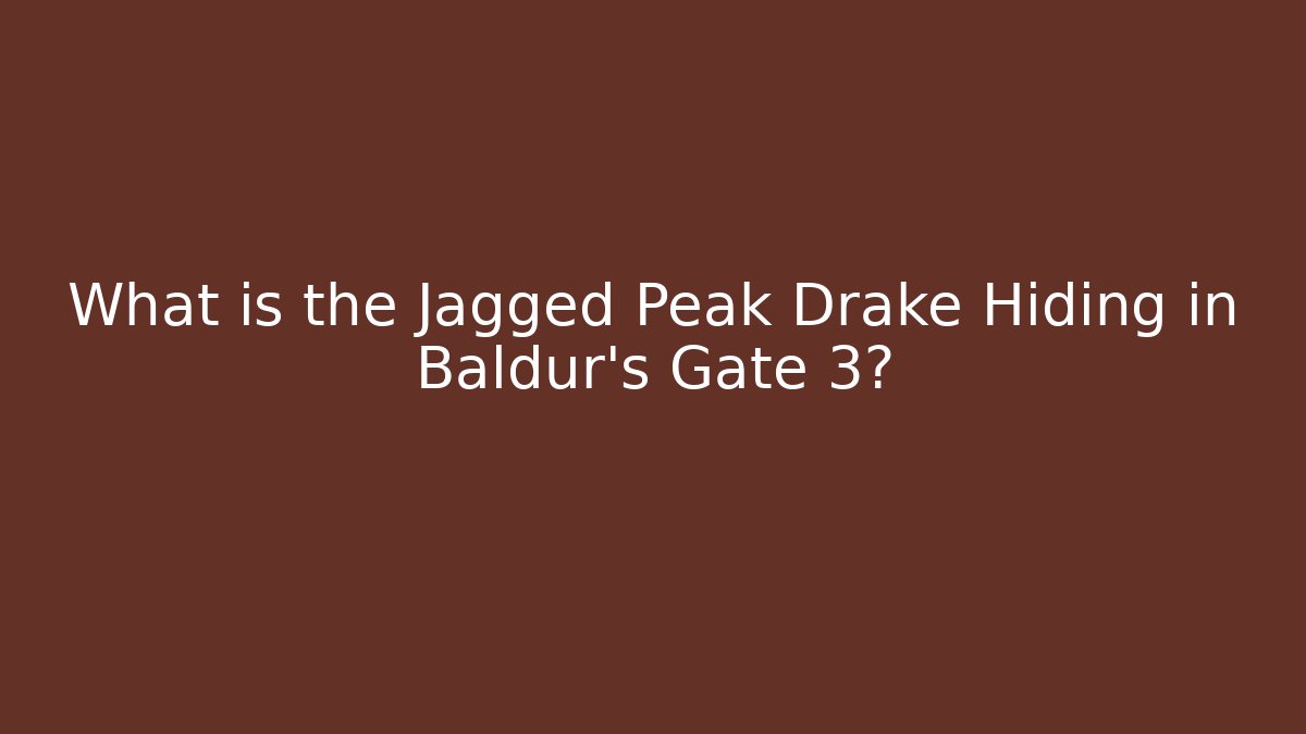 What is the Jagged Peak Drake Hiding in Baldur's Gate 3?