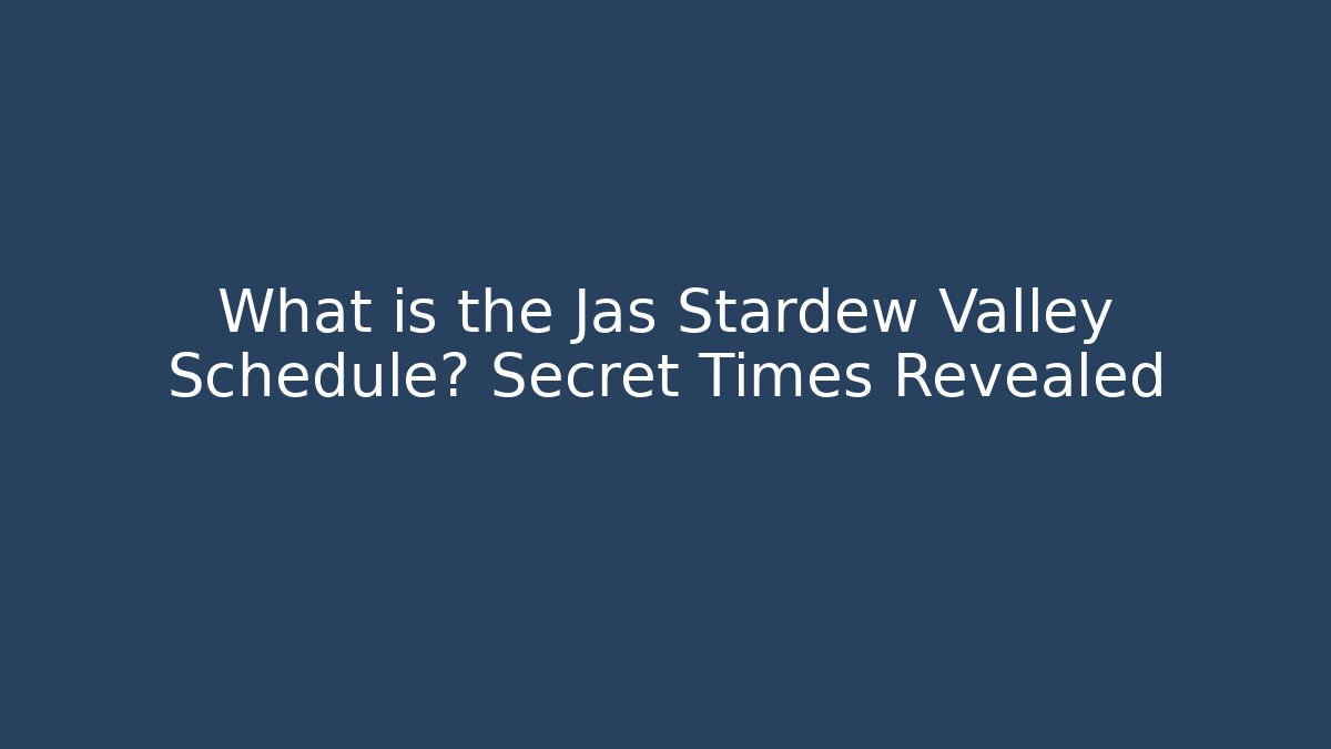 What is the Jas Stardew Valley Schedule? Secret Times Revealed
