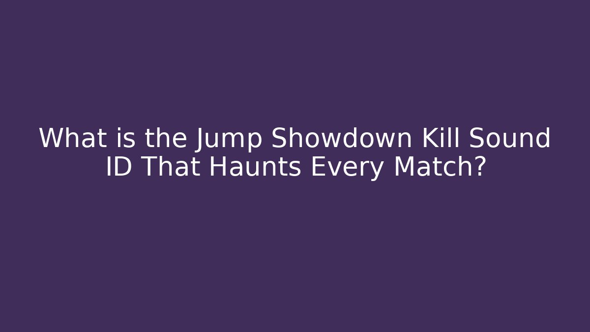 What is the Jump Showdown Kill Sound ID That Haunts Every Match? - Método de Aprovação