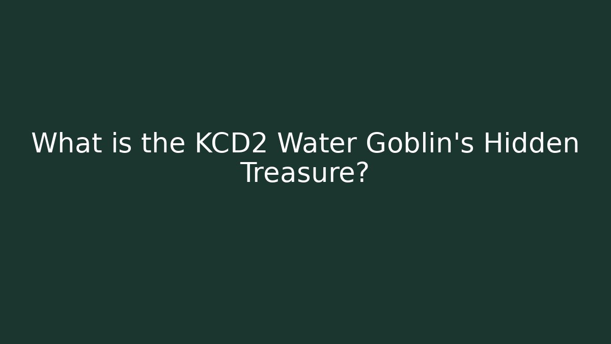 What is the KCD2 Water Goblin's Hidden Treasure?