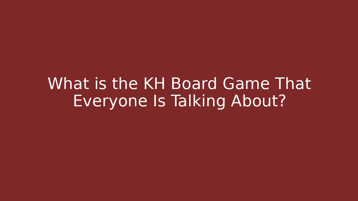 What is the KH Board Game That Everyone Is Talking About?