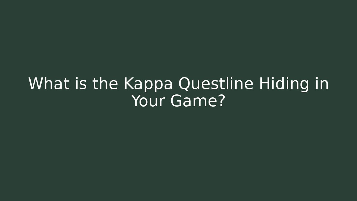 What is the Kappa Questline Hiding in Your Game?