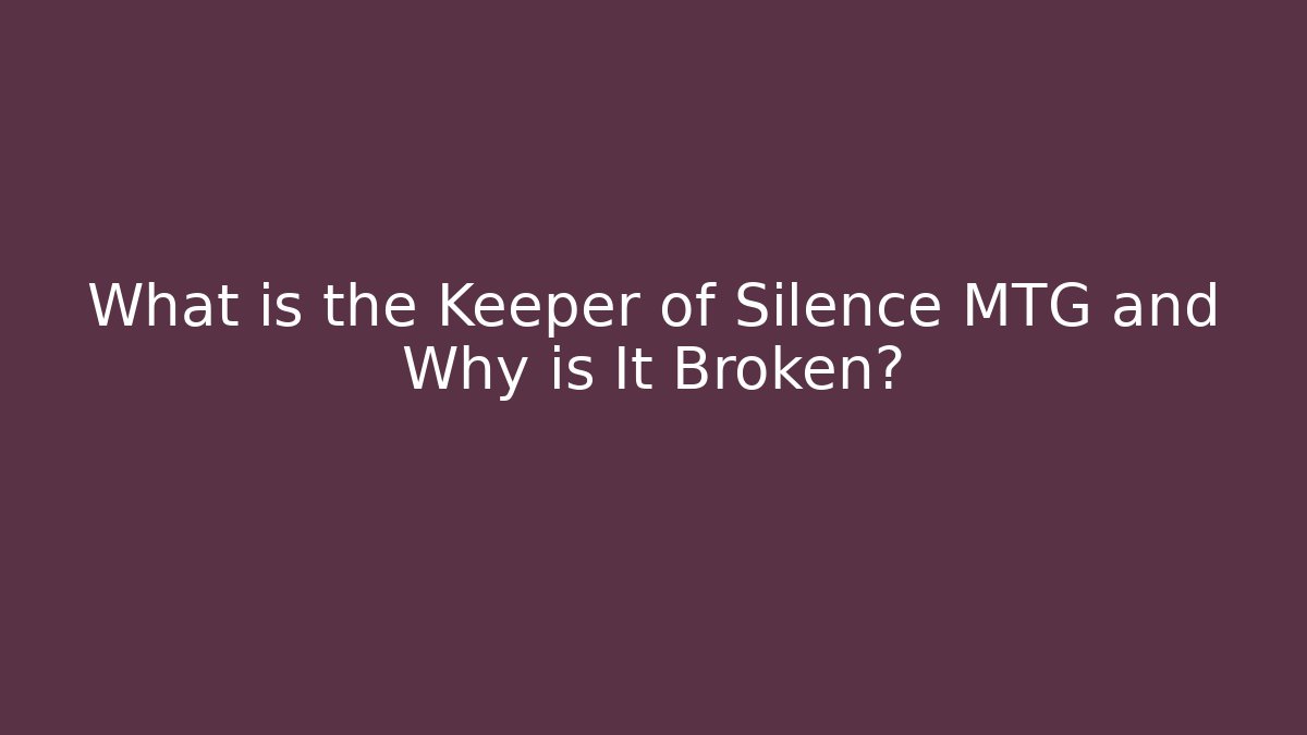 What is the Keeper of Silence MTG and Why is It Broken?