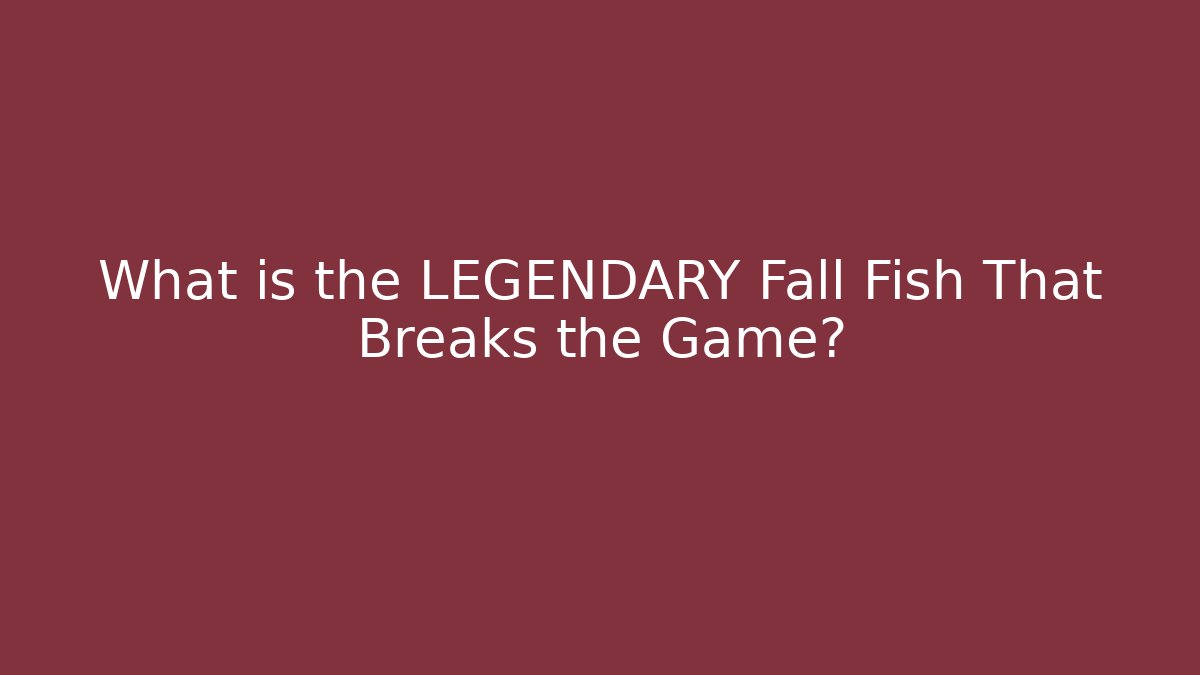 What is the LEGENDARY Fall Fish That Breaks the Game?