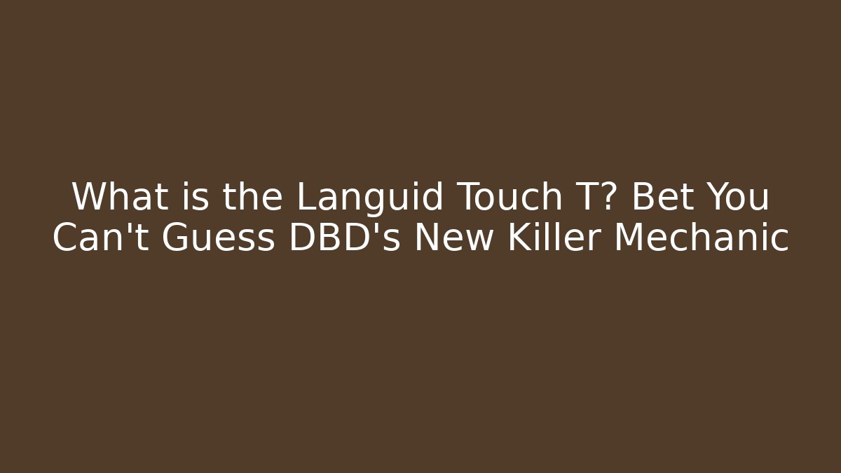 What is the Languid Touch T? Bet You Can't Guess DBD's New Killer Mechanic