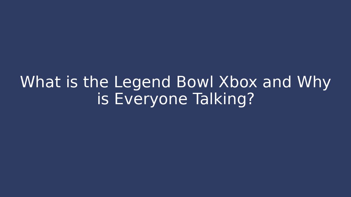 What is the Legend Bowl Xbox and Why is Everyone Talking?