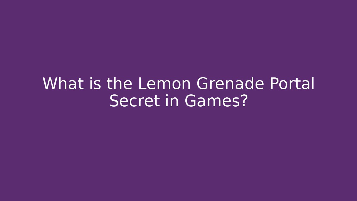 What is the Lemon Grenade Portal Secret in Games?