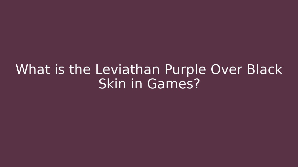 What is the Leviathan Purple Over Black Skin in Games?