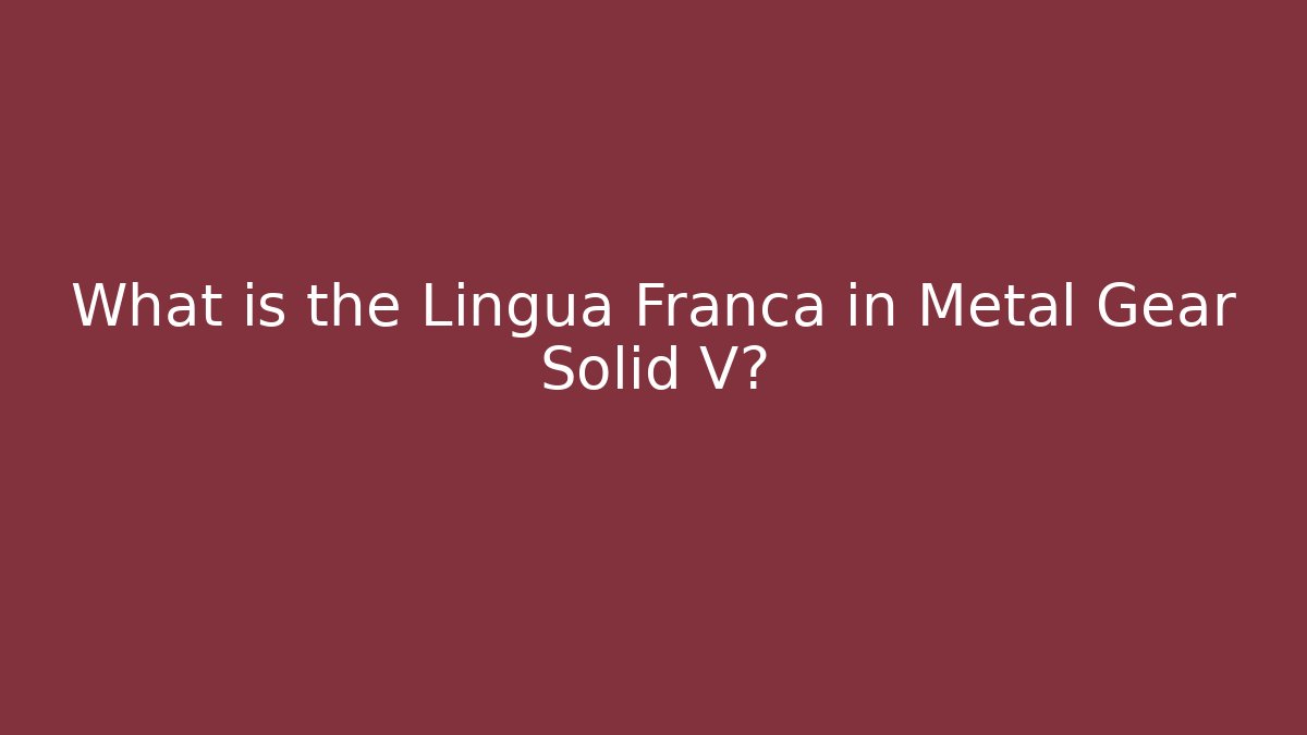 What is the Lingua Franca in Metal Gear Solid V?