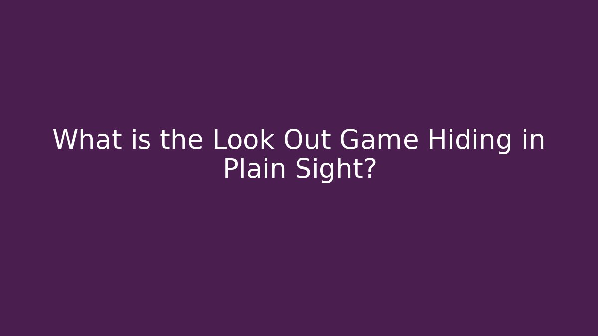 What is the Look Out Game Hiding in Plain Sight?