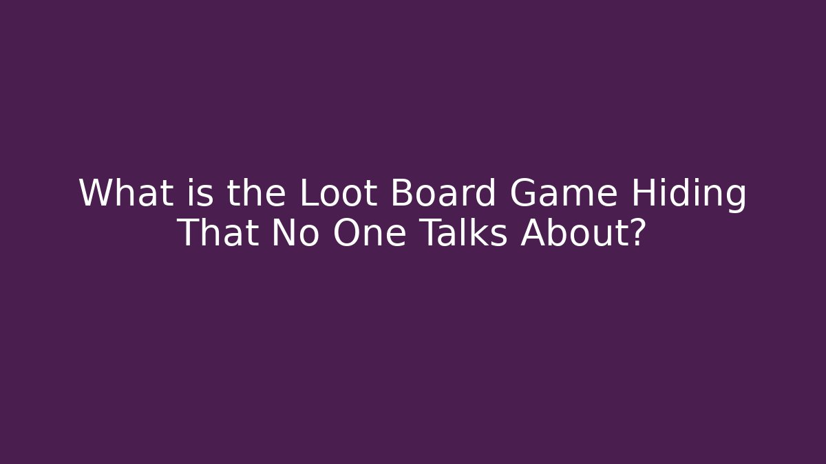 What is the Loot Board Game Hiding That No One Talks About?