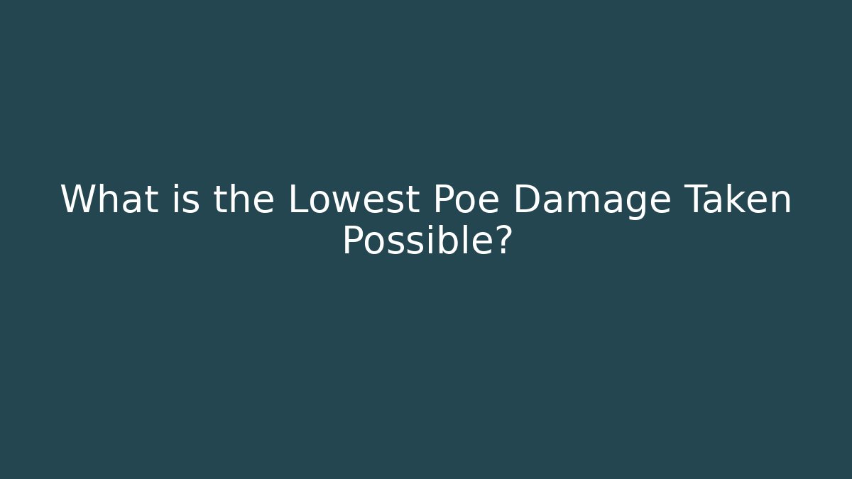 What is the Lowest Poe Damage Taken Possible?
