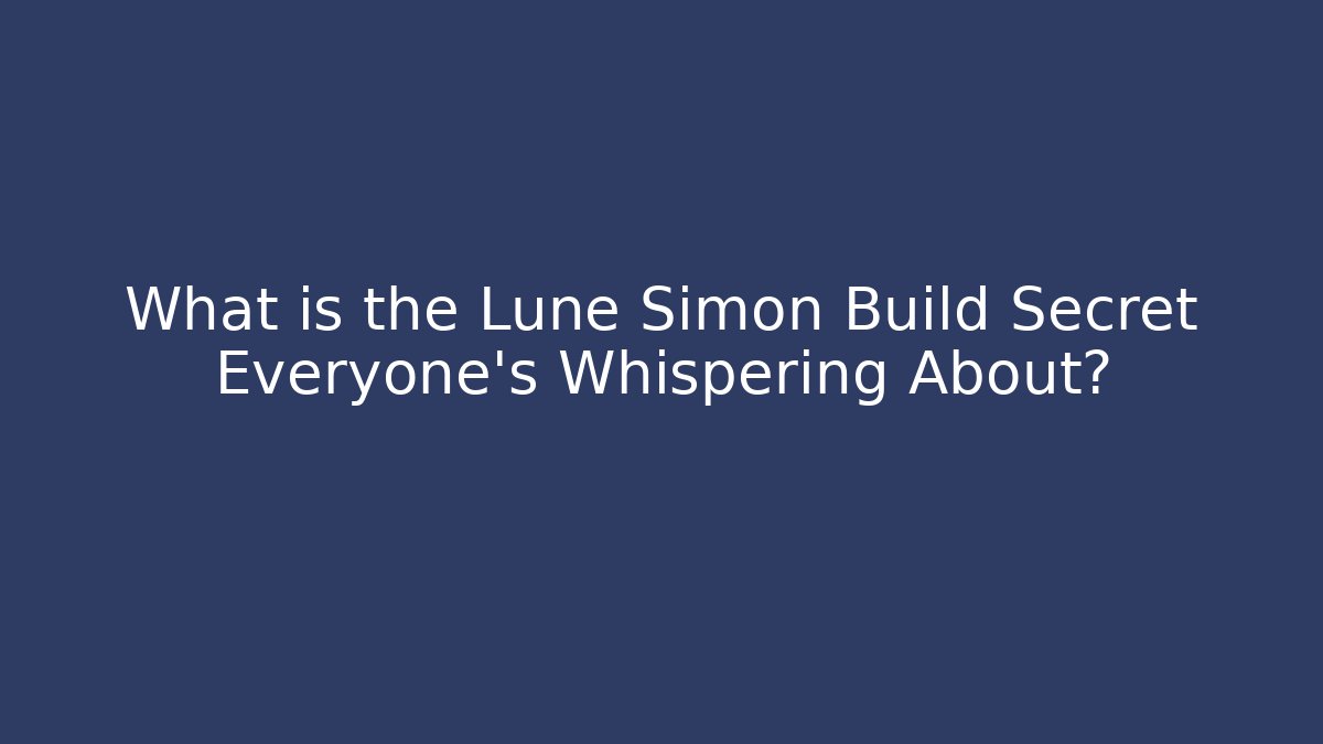 What is the Lune Simon Build Secret Everyone's Whispering About?