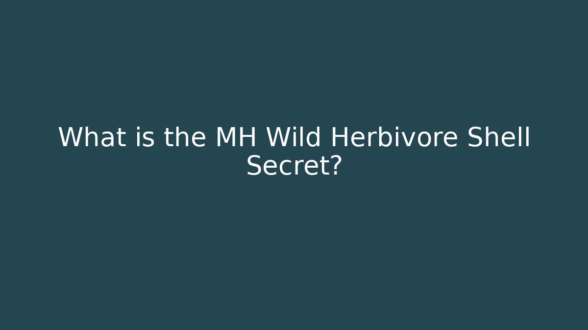 What is the MH Wild Herbivore Shell Secret?