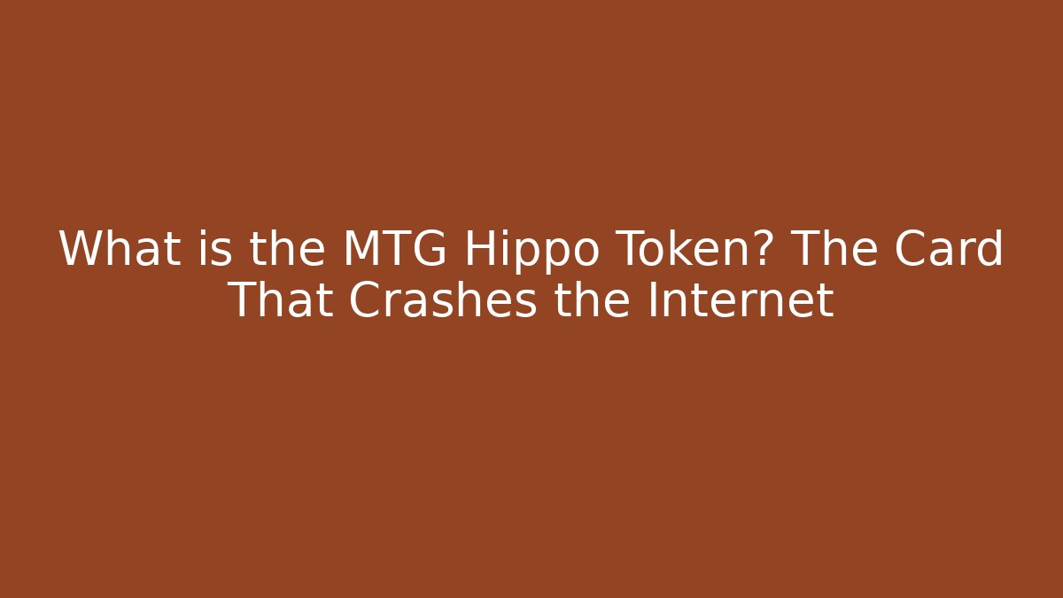 What is the MTG Hippo Token? The Card That Crashes the Internet