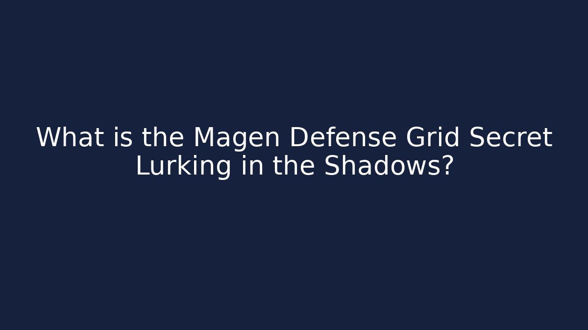 What is the Magen Defense Grid Secret Lurking in the Shadows?