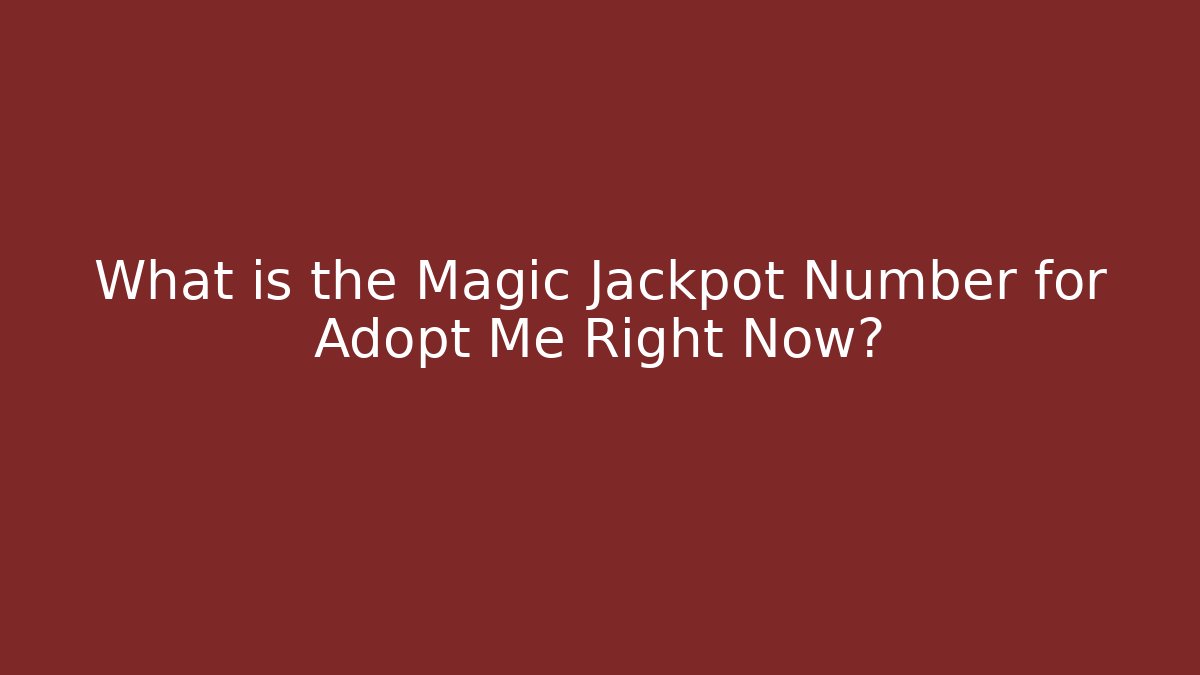 What is the Magic Jackpot Number for Adopt Me Right Now?