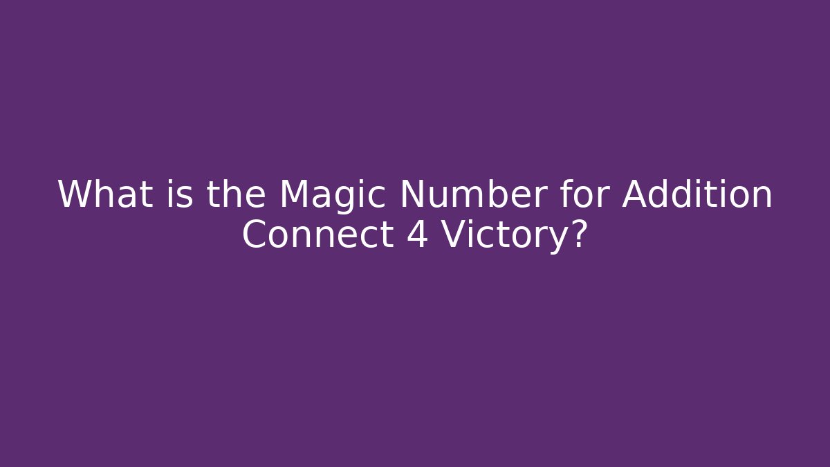 What is the Magic Number for Addition Connect 4 Victory?