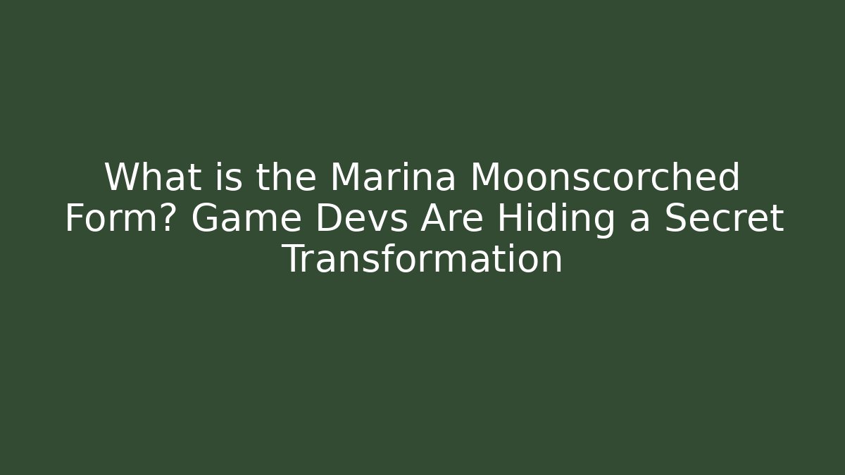 What is the Marina Moonscorched Form? Game Devs Are Hiding a Secret Transformation