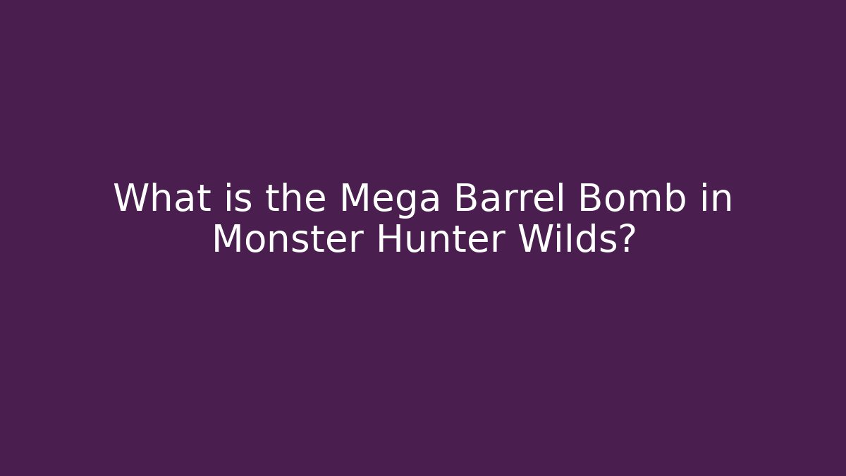 What is the Mega Barrel Bomb in Monster Hunter Wilds?