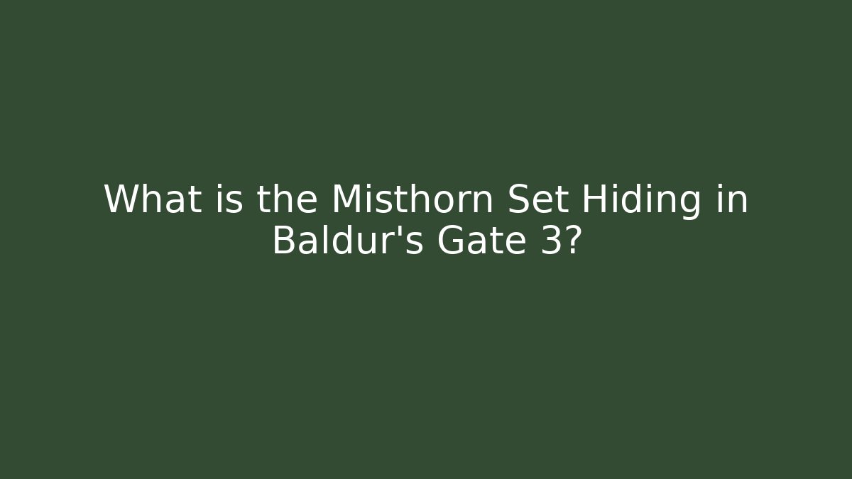 What is the Misthorn Set Hiding in Baldur's Gate 3?
