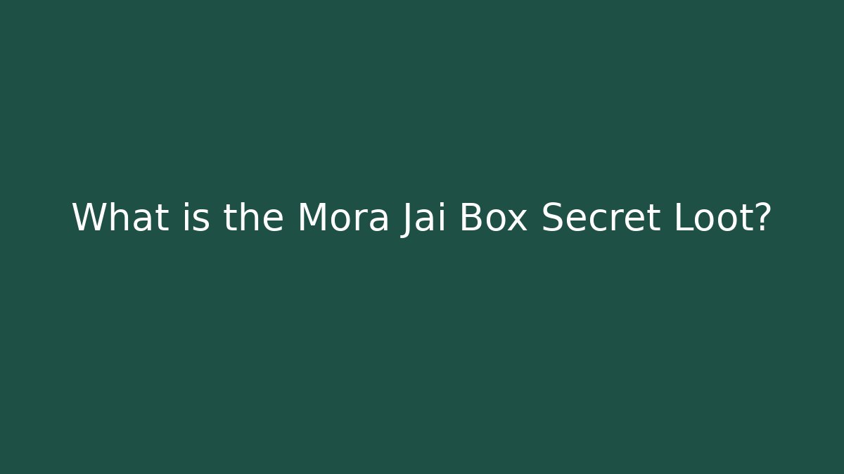 What is the Mora Jai Box Secret Loot?