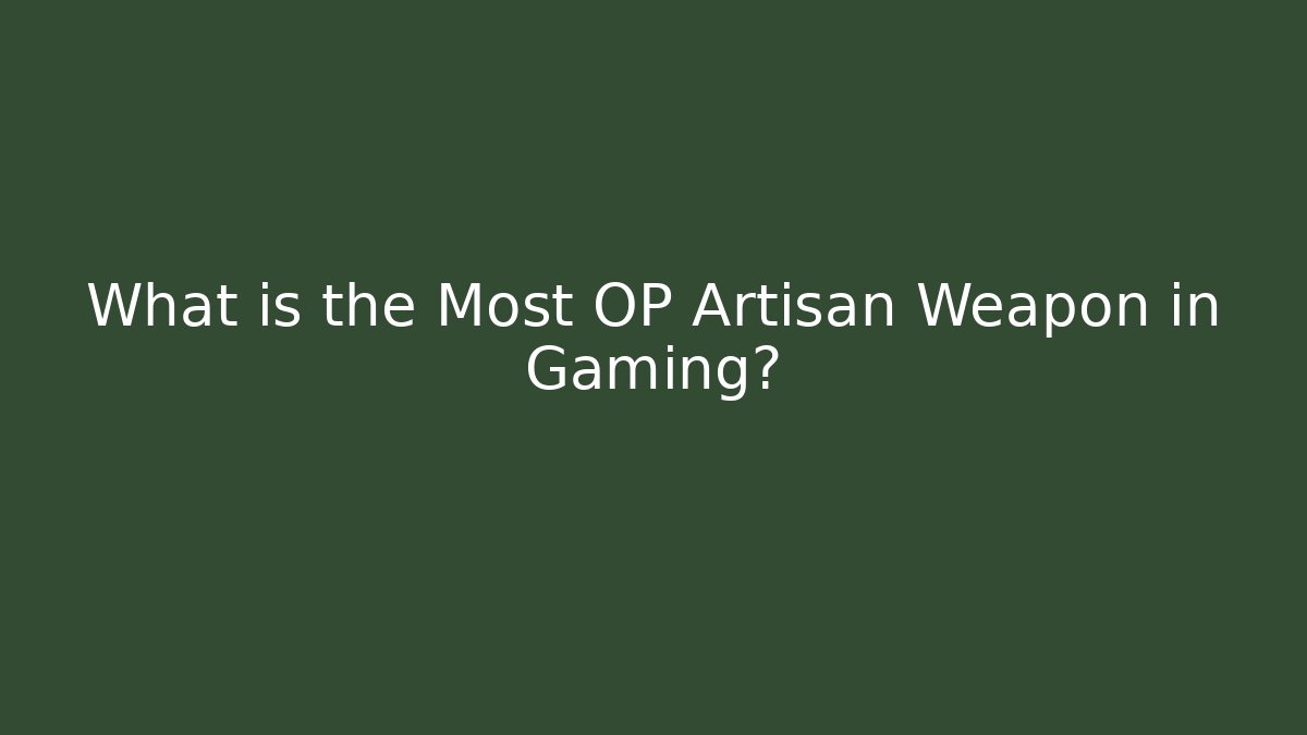 What is the Most OP Artisan Weapon in Gaming?