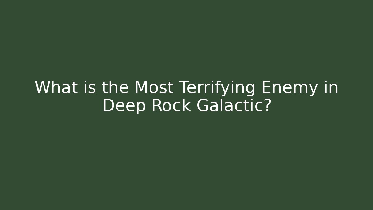 What is the Most Terrifying Enemy in Deep Rock Galactic?