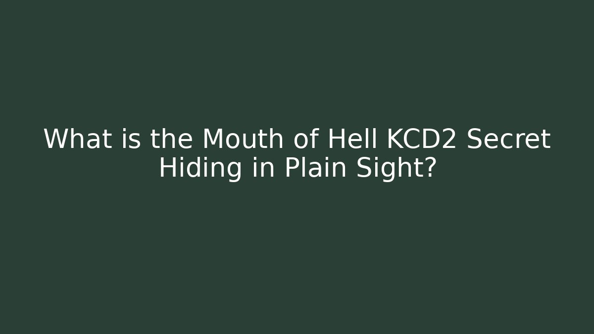 What is the Mouth of Hell KCD2 Secret Hiding in Plain Sight?