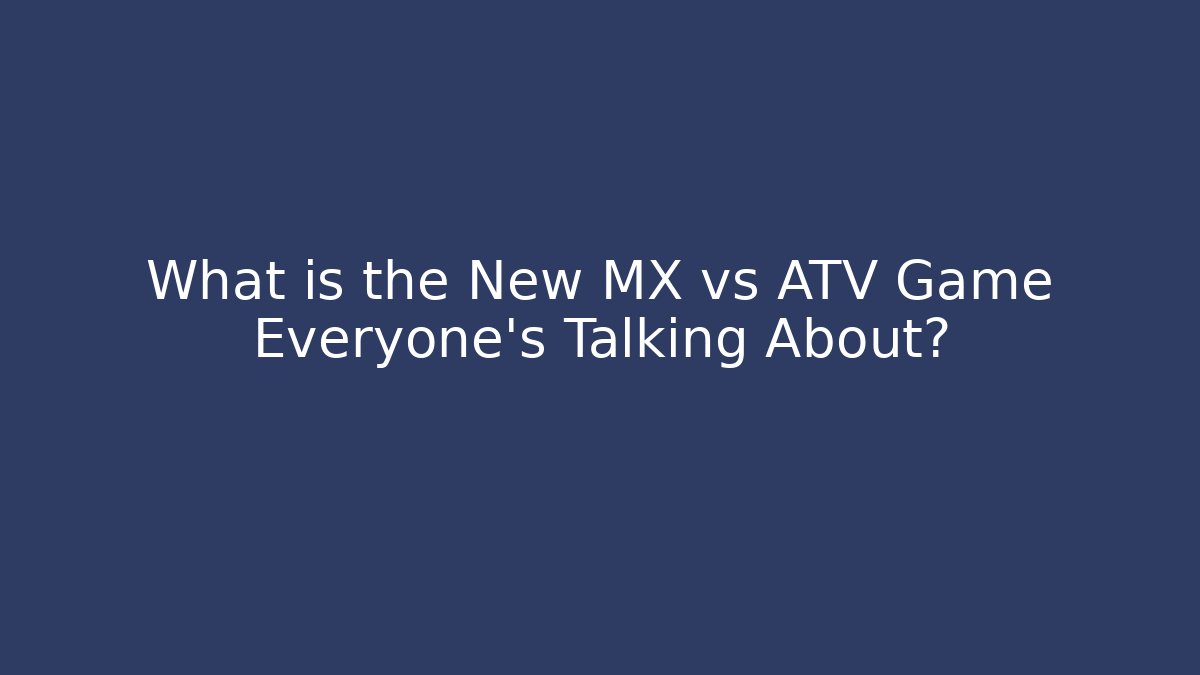What is the New MX vs ATV Game Everyone’s Talking About?