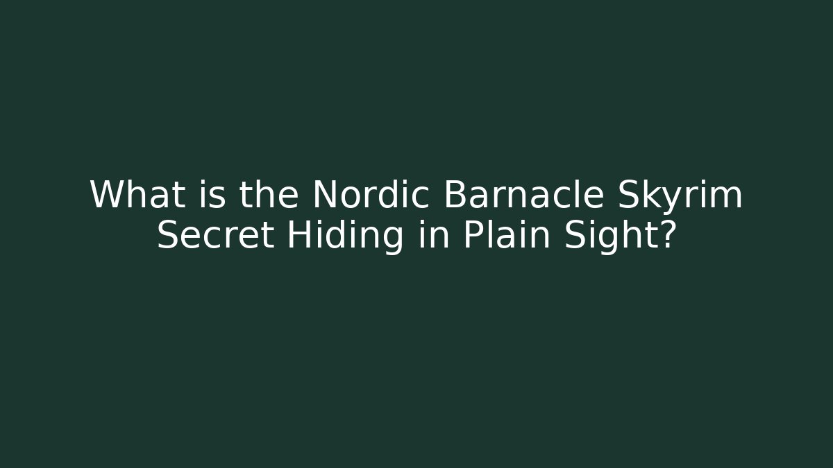 What is the Nordic Barnacle Skyrim Secret Hiding in Plain Sight?