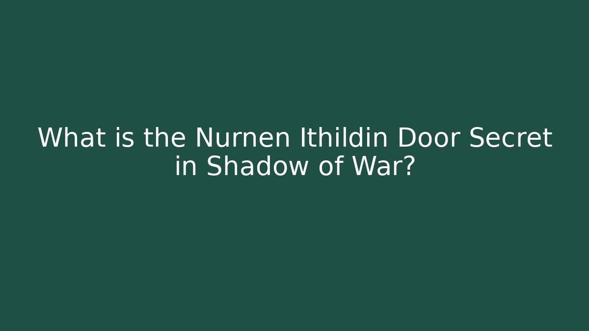 What is the Nurnen Ithildin Door Secret in Shadow of War?