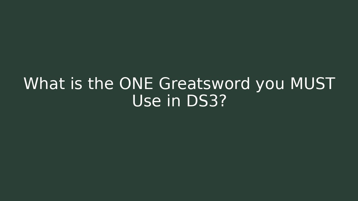 What is the ONE Greatsword you MUST Use in DS3?