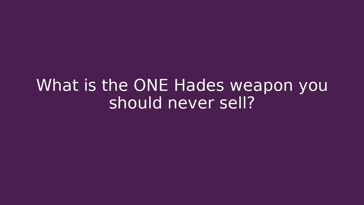 What is the ONE Hades weapon you should never sell?