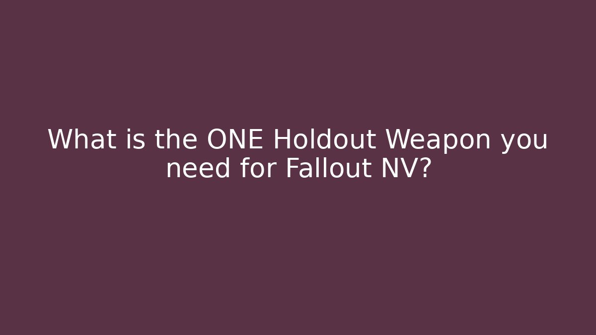 What is the ONE Holdout Weapon you need for Fallout NV?